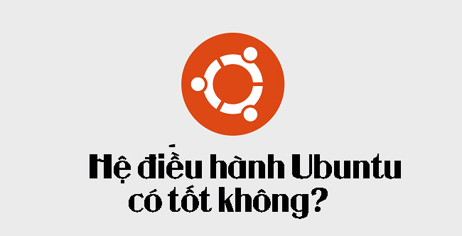 Hệ điều hành Ubuntu có tốt không?